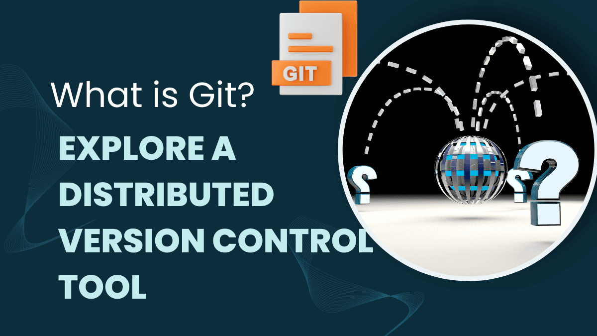 What is Git? – Explore Distributed Version Control Tool.