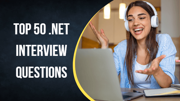 Top 50 .NET Interview Questions To Look Out For In 2023